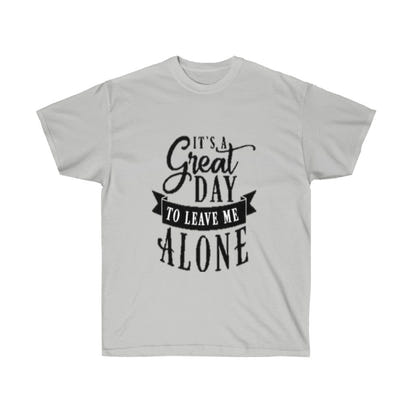 It's A Great Day To Leave Me Alone Unisex Ultra Cotton Tee - CustomDripStore