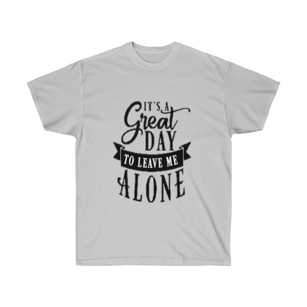 It's A Great Day To Leave Me Alone Unisex Ultra Cotton Tee - CustomDripStore