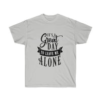 It's A Great Day To Leave Me Alone Unisex Ultra Cotton Tee - CustomDripStore