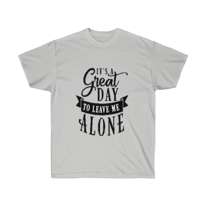 It's A Great Day To Leave Me Alone Unisex Ultra Cotton Tee - CustomDripStore