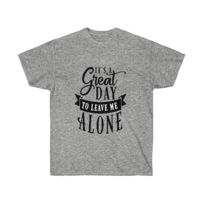 It's A Great Day To Leave Me Alone Unisex Ultra Cotton Tee - CustomDripStore