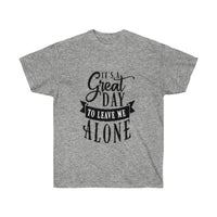It's A Great Day To Leave Me Alone Unisex Ultra Cotton Tee - CustomDripStore