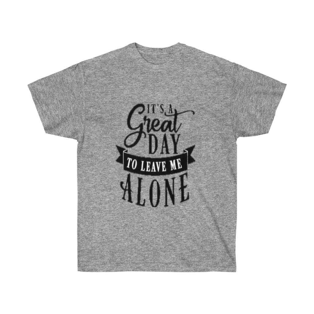 It's A Great Day To Leave Me Alone Unisex Ultra Cotton Tee - CustomDripStore