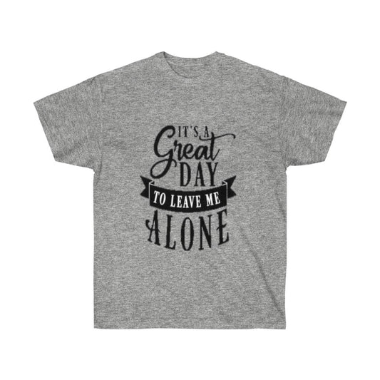 It's A Great Day To Leave Me Alone Unisex Ultra Cotton Tee - CustomDripStore