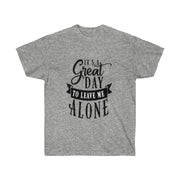 It's A Great Day To Leave Me Alone Unisex Ultra Cotton Tee - CustomDripStore