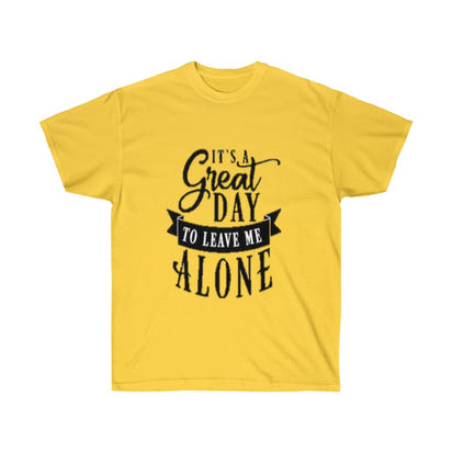 It's A Great Day To Leave Me Alone Unisex Ultra Cotton Tee - CustomDripStore