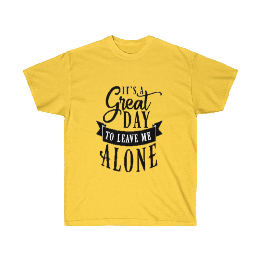 It's A Great Day To Leave Me Alone Unisex Ultra Cotton Tee - CustomDripStore