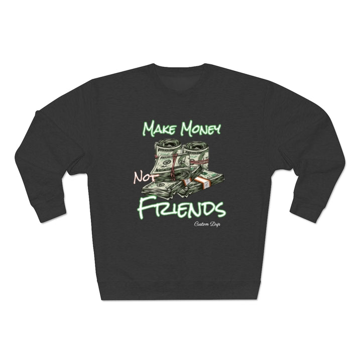 Make Money Not Friends Crewneck Sweatshirt - CustomDripStore