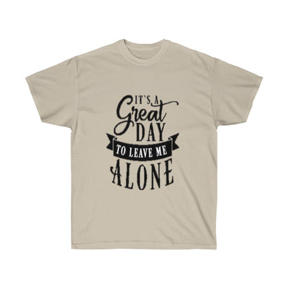 It's A Great Day To Leave Me Alone Unisex Ultra Cotton Tee - CustomDripStore