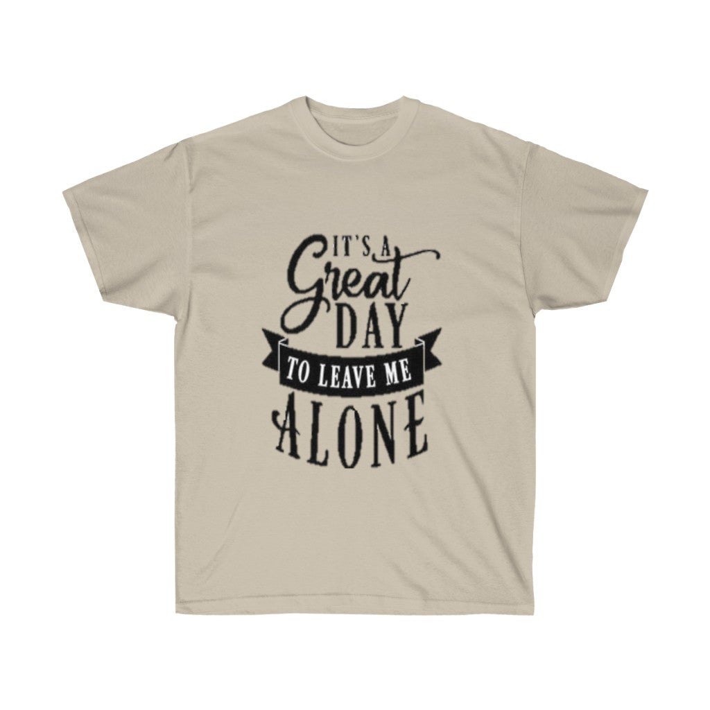It's A Great Day To Leave Me Alone Unisex Ultra Cotton Tee - CustomDripStore