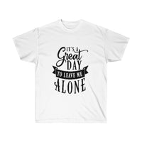 It's A Great Day To Leave Me Alone Unisex Ultra Cotton Tee - CustomDripStore