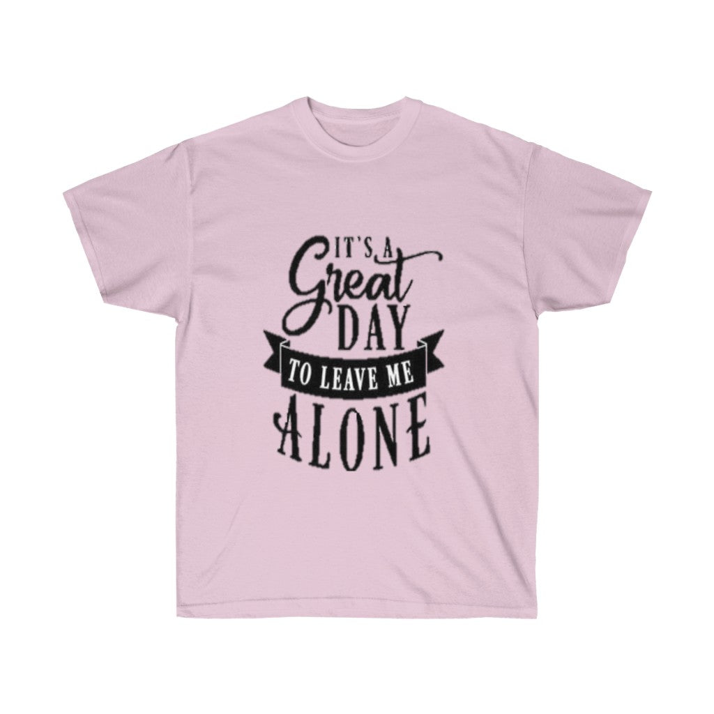 It's A Great Day To Leave Me Alone Unisex Ultra Cotton Tee - CustomDripStore