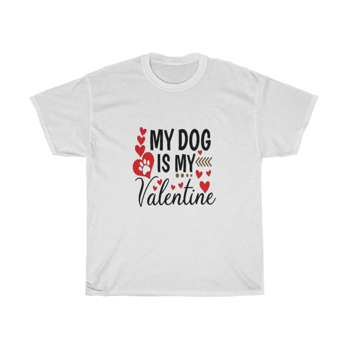 My Dog is my Valentine Unisex Tee- Valentine's Day- Custom T-shirts- Dog lovers- T-shirts - CustomDripStore