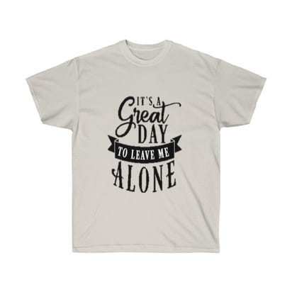 It's A Great Day To Leave Me Alone Unisex Ultra Cotton Tee - CustomDripStore