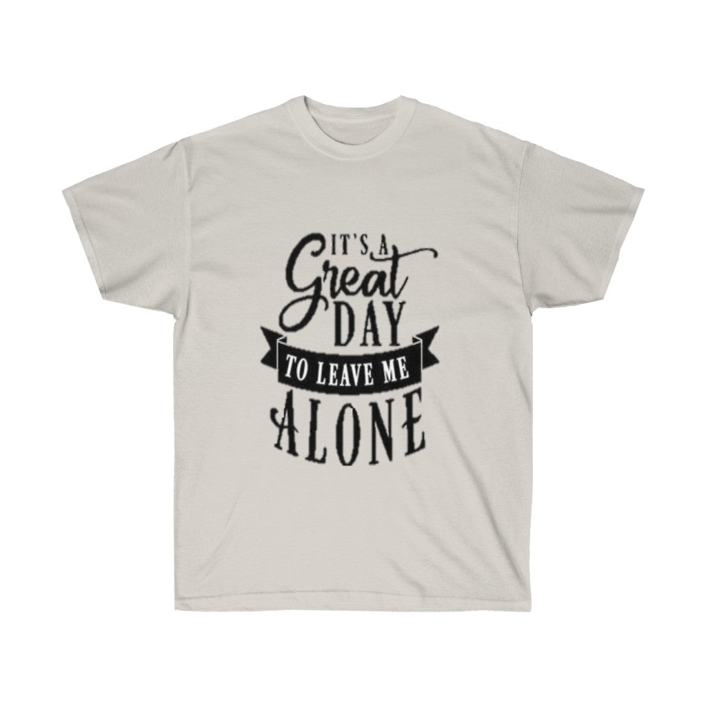 It's A Great Day To Leave Me Alone Unisex Ultra Cotton Tee - CustomDripStore