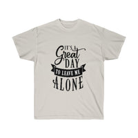 It's A Great Day To Leave Me Alone Unisex Ultra Cotton Tee - CustomDripStore