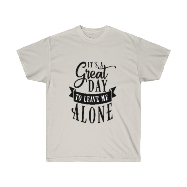It's A Great Day To Leave Me Alone Unisex Ultra Cotton Tee - CustomDripStore