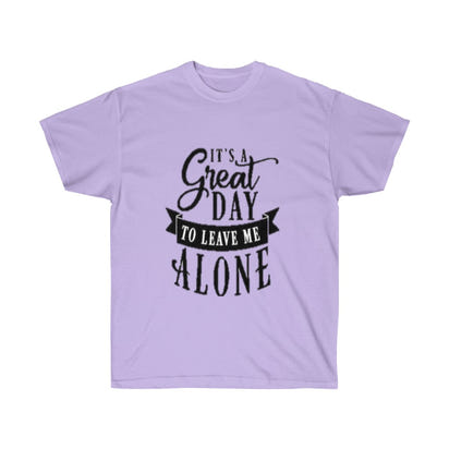 It's A Great Day To Leave Me Alone Unisex Ultra Cotton Tee - CustomDripStore