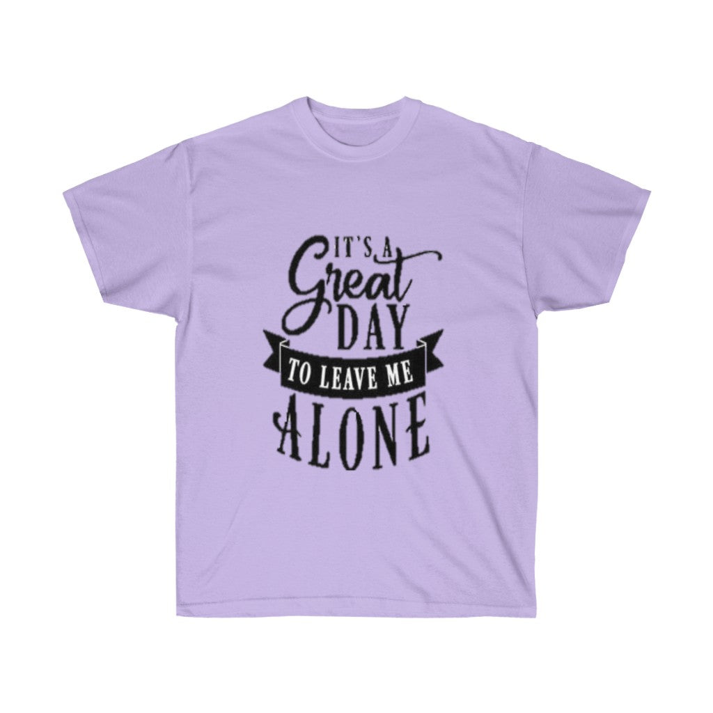 It's A Great Day To Leave Me Alone Unisex Ultra Cotton Tee - CustomDripStore