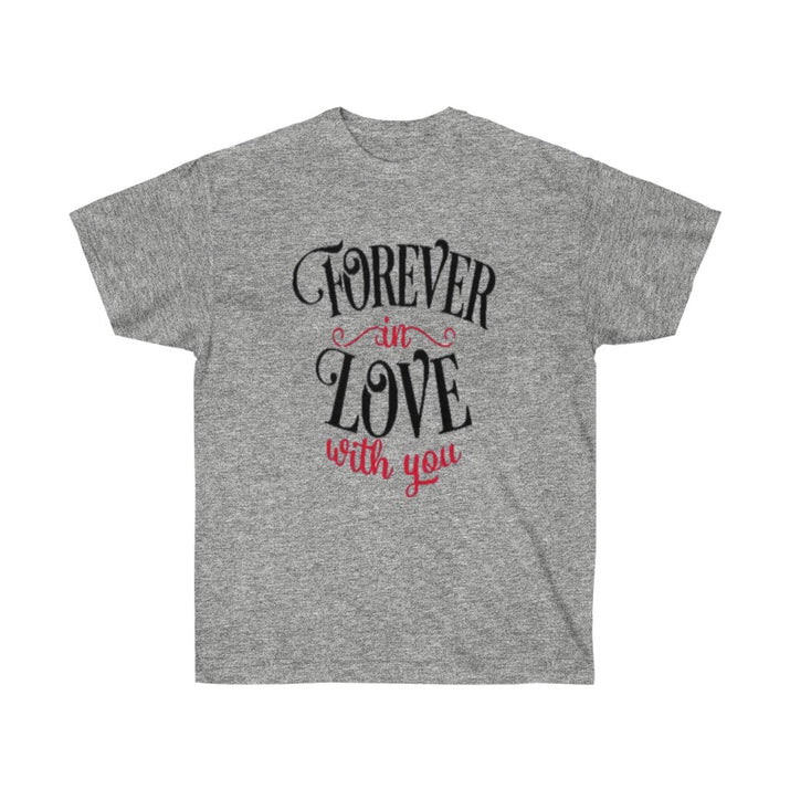 Forever in love with you Unisex Tee- Valentine's Day t-shirt- Custom t-shirts- T-shirts- Love. - CustomDripStore