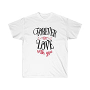 Forever in love with you Unisex Tee- Valentine's Day t-shirt- Custom t-shirts- T-shirts- Love. - CustomDripStore