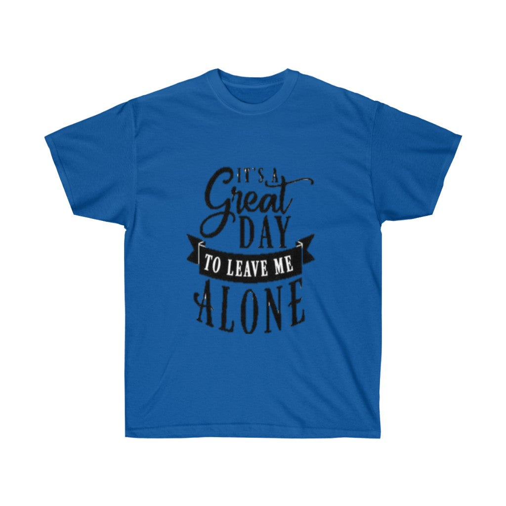 It's A Great Day To Leave Me Alone Unisex Ultra Cotton Tee - CustomDripStore